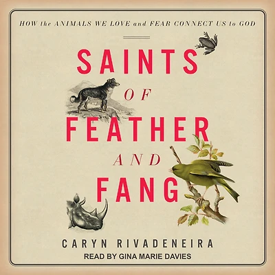 Saints of Feather and Fang: How the Animals We Love Fear Connect Us to God