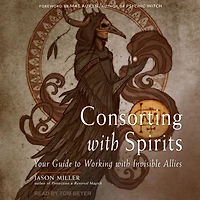 Consorting with Spirits: Your Guide to Working Invisible Allies