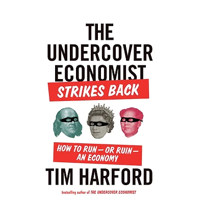 The Undercover Economist Strikes Back: How to Run - or Ruin an Economy