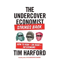 The Undercover Economist Strikes Back: How to Run - or Ruin an Economy