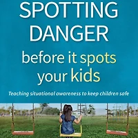 Spotting Danger Before It Spots Your KIDS: Teaching Situational Awareness To Keep Children Safe