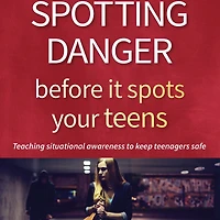Spotting Danger Before It Spots Your TEENS: Teaching Situational Awareness To Keep Teenagers Safe