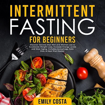 Intermittent Fasting for Beginners: Discover Secrets that Men and Women use to Accelerate Weight Loss, Increase Energy Levels Slow Aging. Includes Autophagy, Keto Diet, & Meal Plan Hacks!