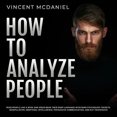 How To Analyze People: Read People Like a Book and Speed Their Body Language With Dark Psychology Secrets, Manipulation, Emotional Intelligence, Persuasive Communication, NLP Techniques!