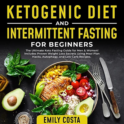 Ketogenic Diet and Intermittent Fasting for Beginners: The Ultimate Keto Guide Men & Women! Includes Proven Weight Loss Secrets Using Meal Plan Hacks, Autophagy, Low Carb Recipes.