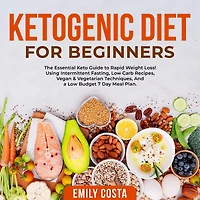 Ketogenic Diet for Beginners: The Essential Keto Guide to Rapid Weight Loss! Using Intermittent Fasting, Low Carb Recipes, Vegan & Vegetarian Techniques, And a Budget 7 Day Meal Plan.