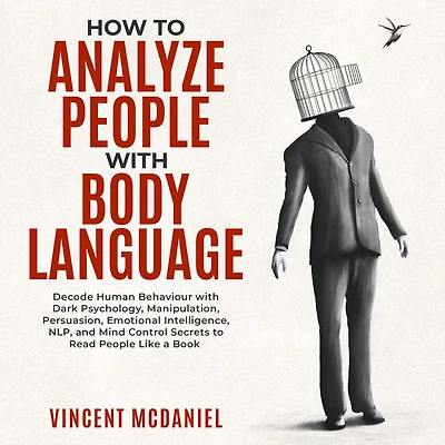 How to Analyze People with Body Language: Decode Human Behaviour Dark Psychology, Manipulation, Persuasion, Emotional Intelligence, NLP, and Mind Control Secrets Read Like a Book