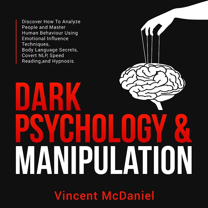 Dark Psychology & Manipulation: Discover How To Analyze People and Master Human Behaviour Using Emotional Influence Techniques, Body Language Secrets, Covert NLP, Speed Reading, Hypnosis.