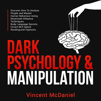 Dark Psychology & Manipulation: Discover How To Analyze People and Master Human Behaviour Using Emotional Influence Techniques, Body Language Secrets, Covert NLP, Speed Reading, Hypnosis.