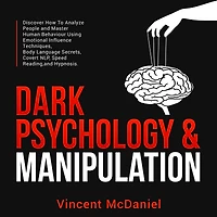 Dark Psychology & Manipulation: Discover How To Analyze People and Master Human Behaviour Using Emotional Influence Techniques, Body Language Secrets, Covert NLP, Speed Reading, Hypnosis.