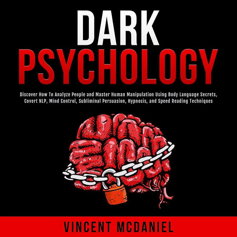 Dark Psychology: Discover How To Analyze People and Master Human Manipulation Using Body Language Secrets, Covert NLP, Mind Control, Subliminal Persuasion, Hypnosis, Speed Reading Techniques.