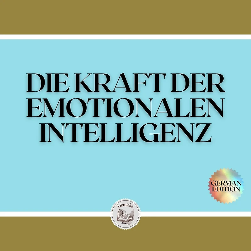 DIE KRAFT DER EMOTIONALEN INTELLIGENZ