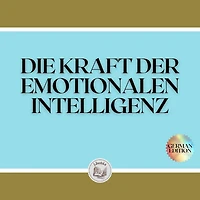 DIE KRAFT DER EMOTIONALEN INTELLIGENZ