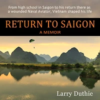 return to Saigon: From High School Saigon his there as a wounded Naval Aviator, Vietnam shaped life