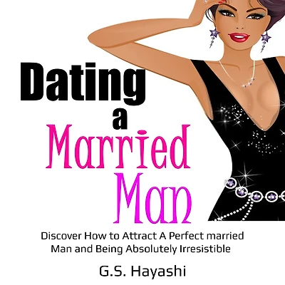 DATING A MARRIED MAN: Discover How to Attract A Perfect married Man and Being Absolutely Irresistible