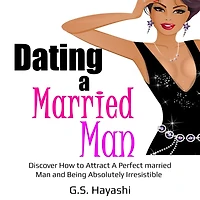 DATING A MARRIED MAN: Discover How to Attract A Perfect married Man and Being Absolutely Irresistible