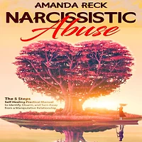 NARCISSISTIC ABUSE: The 5 Steps Self-Healing Practical Manual to Identify, Disarm, and Turn Away from a Manipulative Relationship