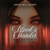 Blood & Thunder: The Dark Tales of Louisa May Alcott