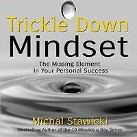 Trickle Down Mindset: The Missing Element Your Personal Success