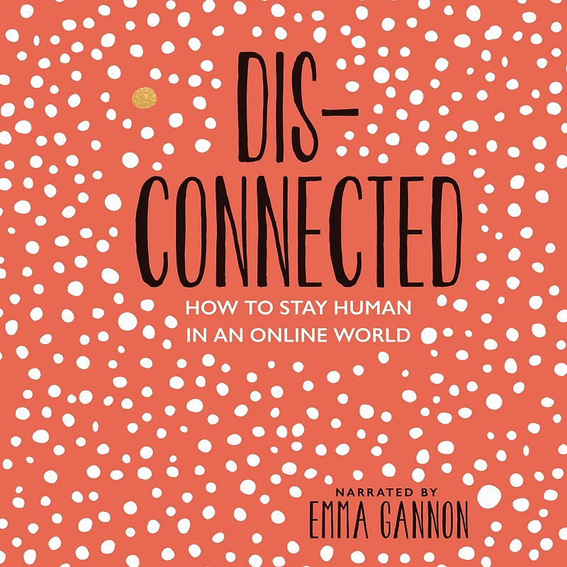 Disconnected: How to Stay Human an Online World