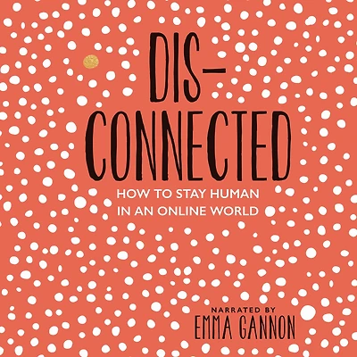 Disconnected: How to Stay Human an Online World