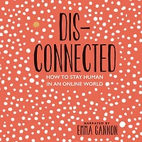 Disconnected: How to Stay Human an Online World