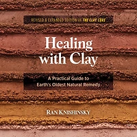 Healing with Clay: A Practical Guide to Earth's Oldest Natural Remedy