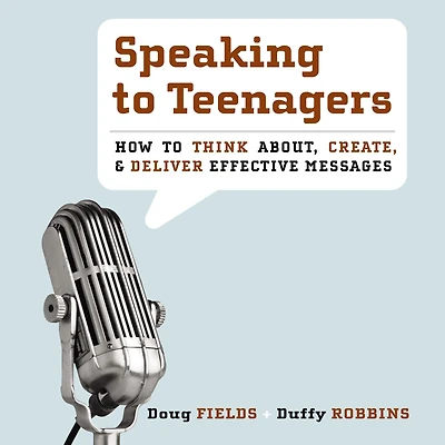 Speaking to Teenagers: How Think About, Create, and Deliver Effective Messages