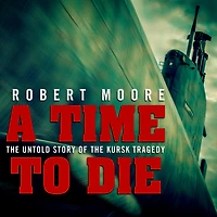 A Time to Die: the Untold Story of Kursk Tragedy