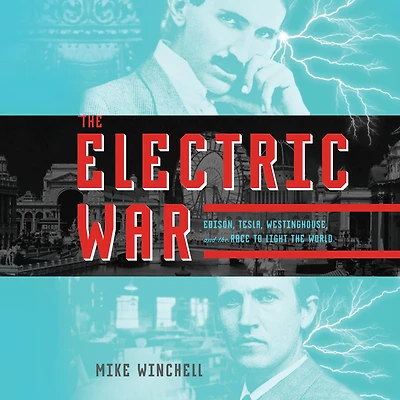 the Electric War: Edison, Tesla, Westinghouse, and Race to Light World