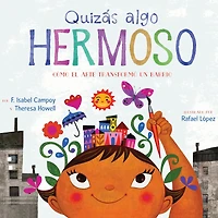 Quizás algo hermoso (Maybe Something Beautiful): Cómo el arte transformó un barrio (How Art Transformed a Neighborhood)