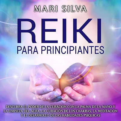 Reiki: para principiantes Descubra el poder de la curación con palma mano y limpieza del aura, los chakras, meditación desarrollo las habilidades psíquicas