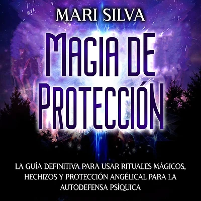 Magia de protección: la guía definitiva para usar rituales mágicos, hechizos y protección angélical autodefensa psíquica