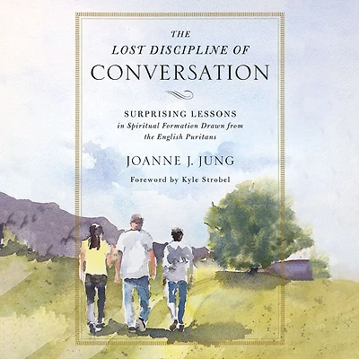 the Lost Discipline of Conversation: Surprising Lessons Spiritual Formation Drawn from English Puritans