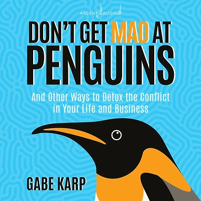 Don't Get Mad At Penguins: and Other Ways to Detox the Conflict Your Life Business