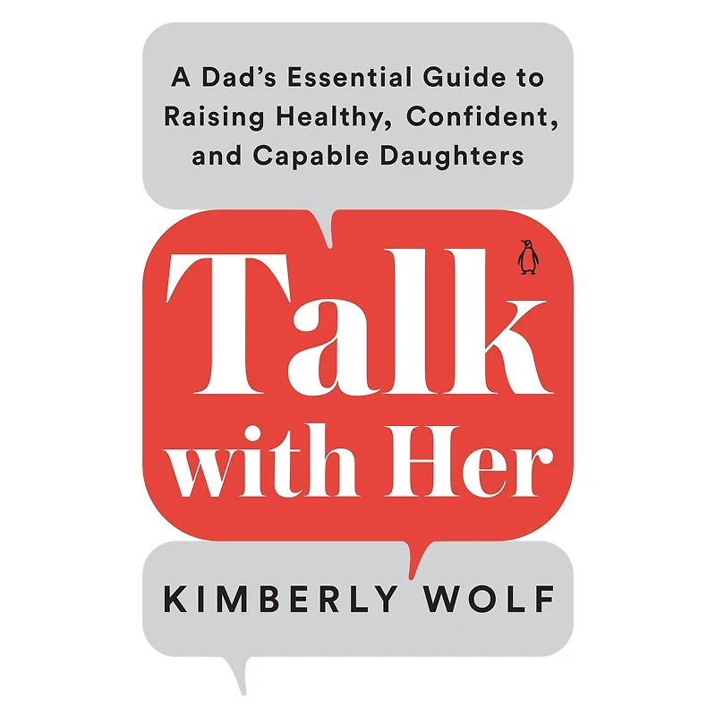 Talk With Her: A Dad's Essential Guide to Raising Healthy, Confident, and Capable Daughters