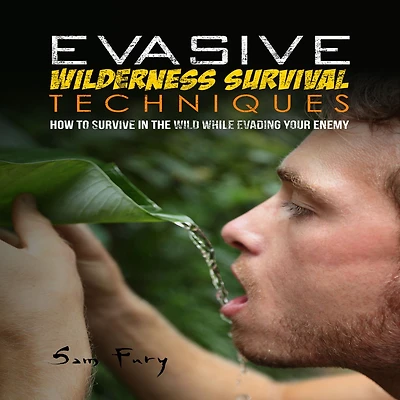 Evasive Wilderness Survival Techniques: How to Survive the Wild While Evading Your Captors