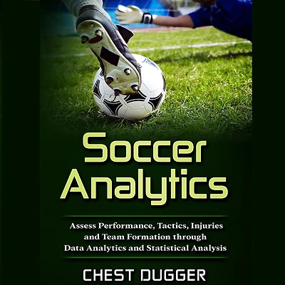 Soccer Analytics: Assess Performance, Tactics, Injuries and Team Formation through Data Analytics Statistical Analysis