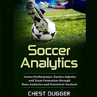 Soccer Analytics: Assess Performance, Tactics, Injuries and Team Formation through Data Analytics Statistical Analysis