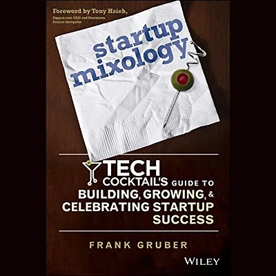 Startup Mixology: Tech Cocktail's Guide to Building, Growing, and Celebrating Success