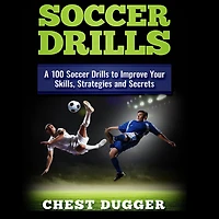 Soccer Drills: A 100 Drills to Improve Your Skills, Strategies and Secrets