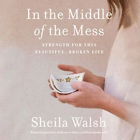 the Middle of Mess: Strength for This Beautiful, Broken Life