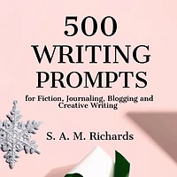 500 Writing Prompts for Fiction, Journaling, Blogging, and Creative