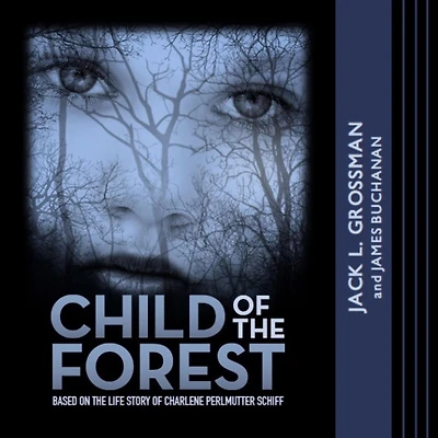Child of the Forest: Based on Life Story Charlene Perlmutter Schiff