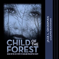 Child of the Forest: Based on Life Story Charlene Perlmutter Schiff