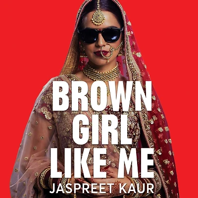 Brown Girl Like Me: The Essential Guidebook and Manifesto for South Asian Girls Women