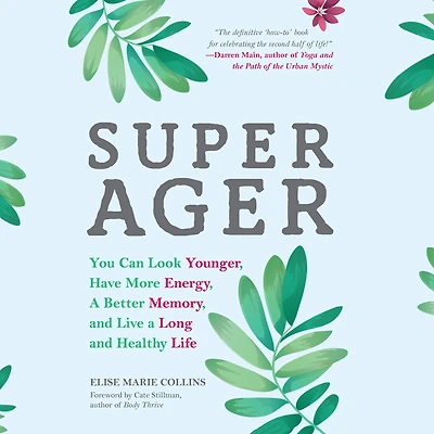 Super Ager: You Can Look Younger, Have More Energy, a Better Memory, and Live Long Healthy Life
