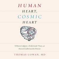 Human Heart, Cosmic Heart: A Doctor's Quest to Understand, Treat, and Prevent Cardiovascular Disease
