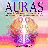 Auras: la guía definitiva para lectura del aura, clarividencia y otras habilidades psíquicas