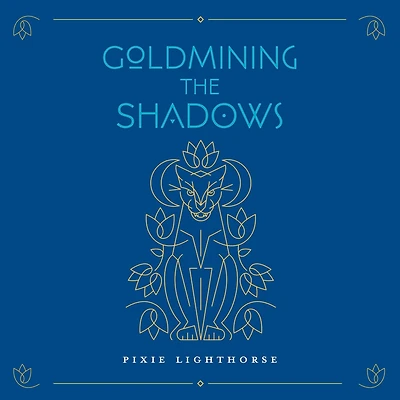 Goldmining the Shadows: Honoring the Medicine of Wounds